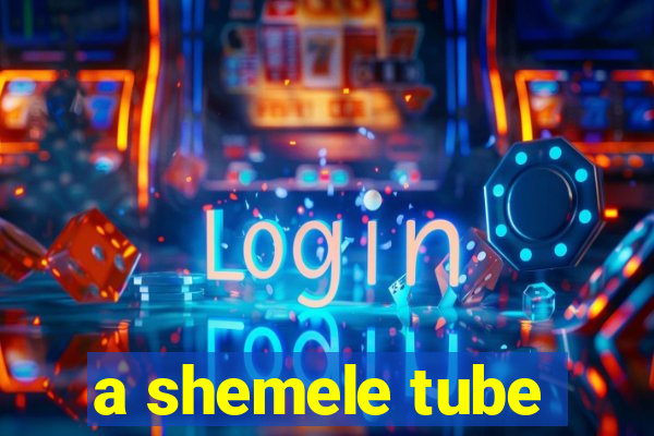 a shemele tube